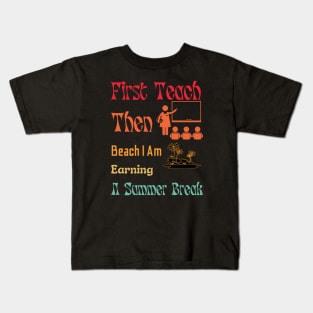 First Teach Then Beach I Am Earning A Summer Break Kids T-Shirt